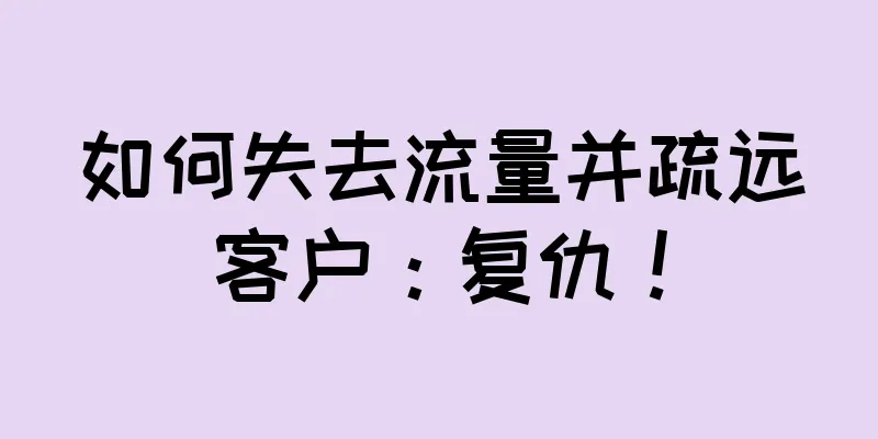 如何失去流量并疏远客户：复仇！