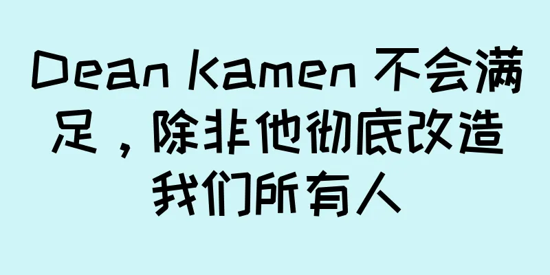 Dean Kamen 不会满足，除非他彻底改造我们所有人