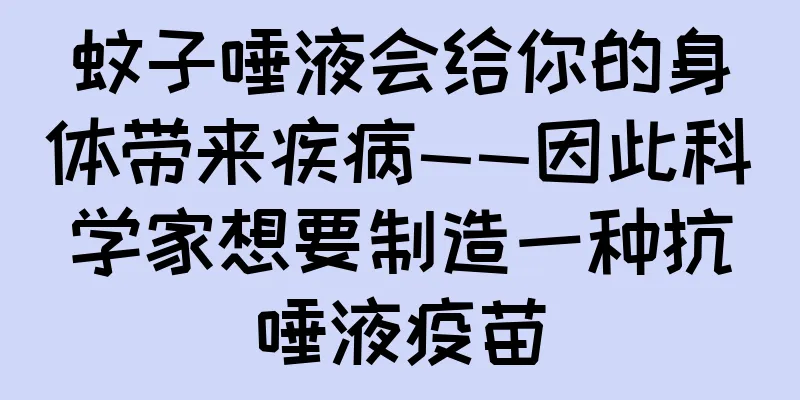 蚊子唾液会给你的身体带来疾病——因此科学家想要制造一种抗唾液疫苗