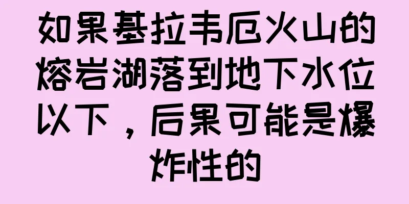 如果基拉韦厄火山的熔岩湖落到地下水位以下，后果可能是爆炸性的