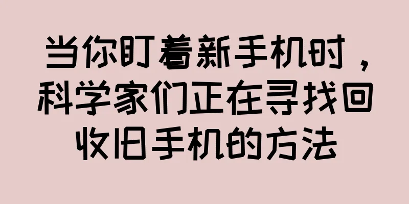 当你盯着新手机时，科学家们正在寻找回收旧手机的方法