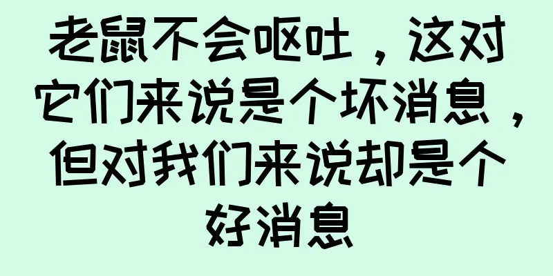 老鼠不会呕吐，这对它们来说是个坏消息，但对我们来说却是个好消息