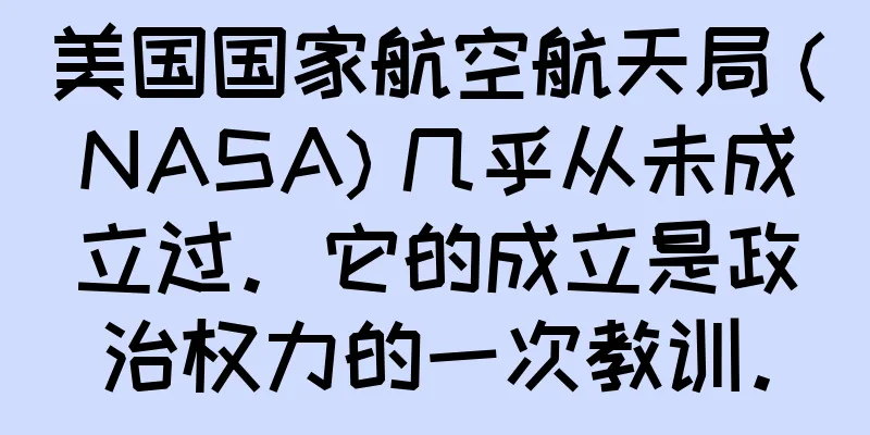美国国家航空航天局 (NASA) 几乎从未成立过。它的成立是政治权力的一次教训。