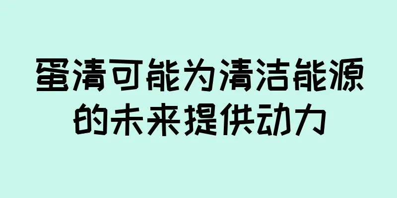 蛋清可能为清洁能源的未来提供动力