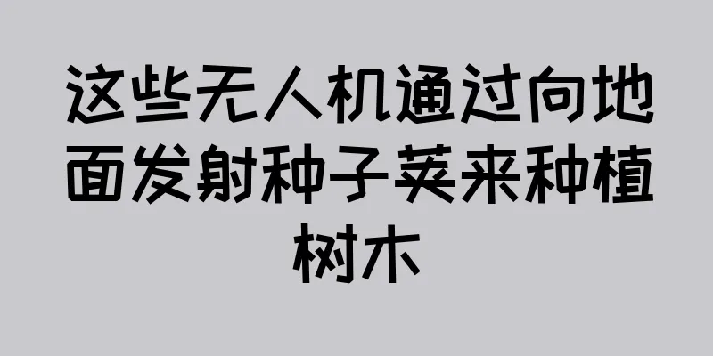 这些无人机通过向地面发射种子荚来种植树木