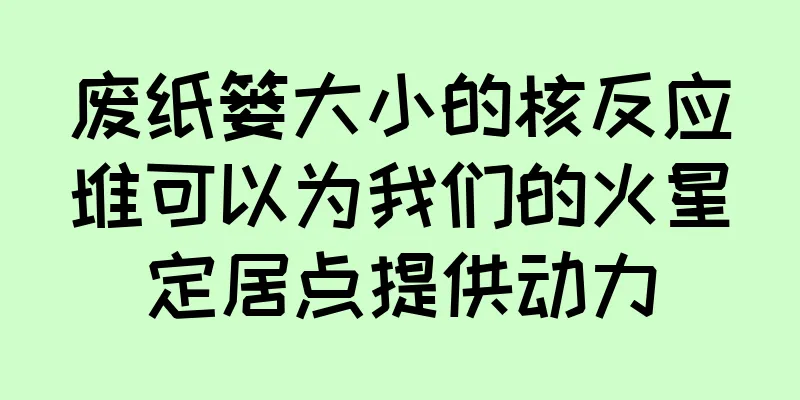 废纸篓大小的核反应堆可以为我们的火星定居点提供动力