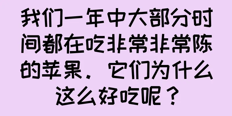 我们一年中大部分时间都在吃非常非常陈的苹果。它们为什么这么好吃呢？