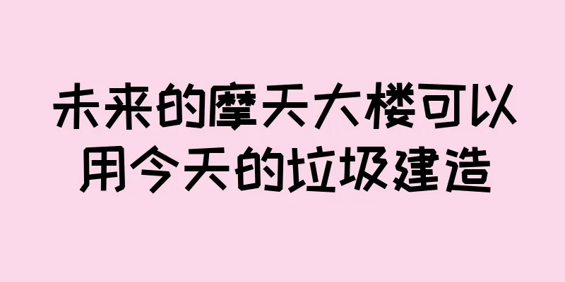 未来的摩天大楼可以用今天的垃圾建造