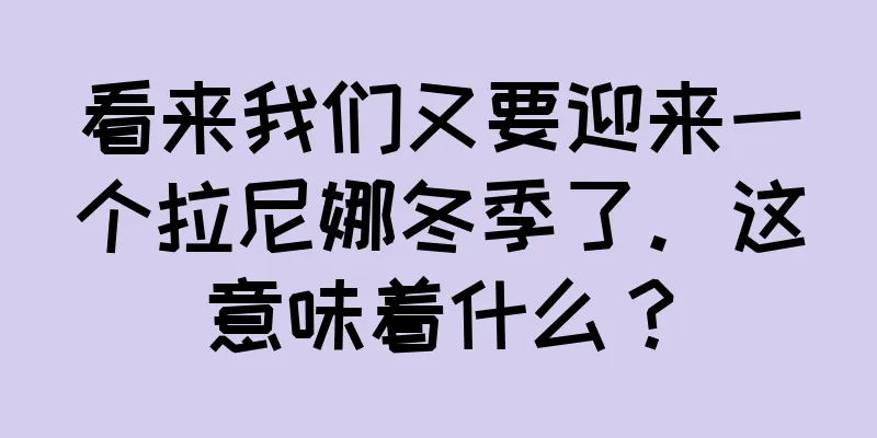 看来我们又要迎来一个拉尼娜冬季了。这意味着什么？