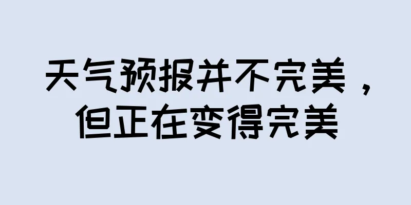 天气预报并不完美，但正在变得完美