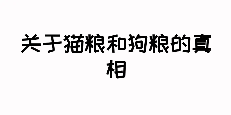 关于猫粮和狗粮的真相