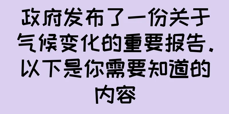 政府发布了一份关于气候变化的重要报告。以下是你需要知道的内容