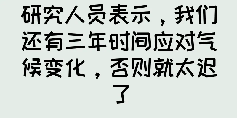 研究人员表示，我们还有三年时间应对气候变化，否则就太迟了