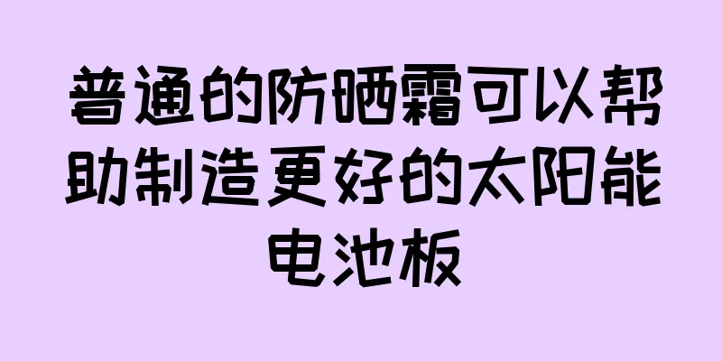 普通的防晒霜可以帮助制造更好的太阳能电池板