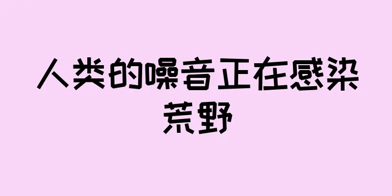 人类的噪音正在感染荒野