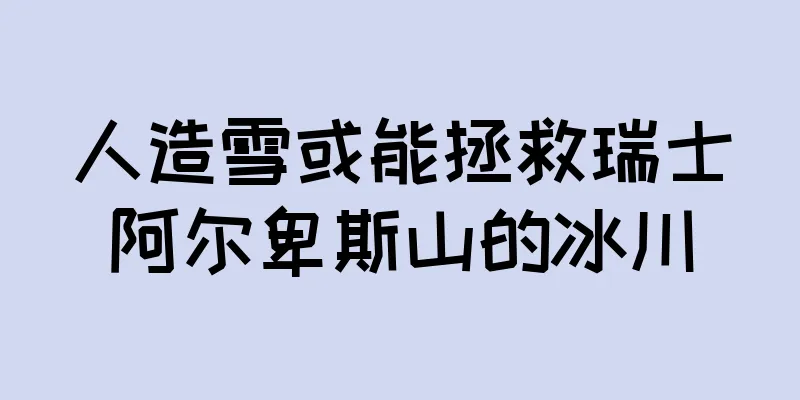人造雪或能拯救瑞士阿尔卑斯山的冰川