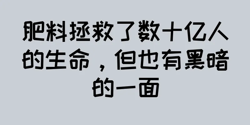 肥料拯救了数十亿人的生命，但也有黑暗的一面