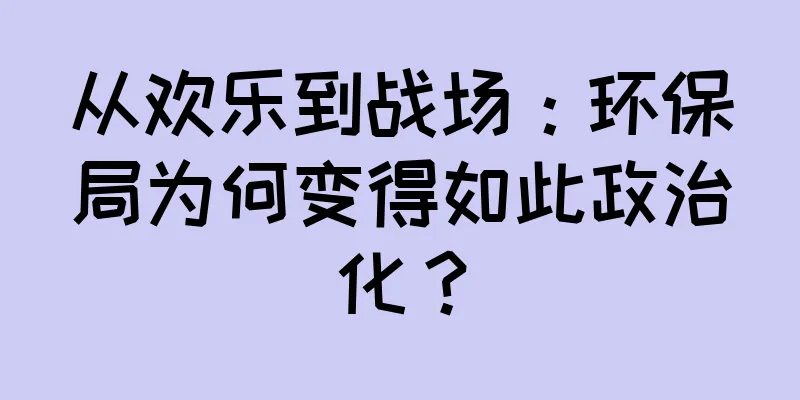 从欢乐到战场：环保局为何变得如此政治化？