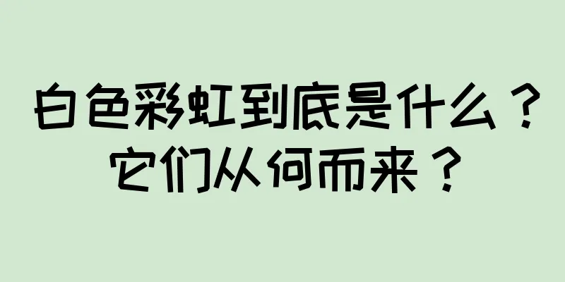 白色彩虹到底是什么？它们从何而来？