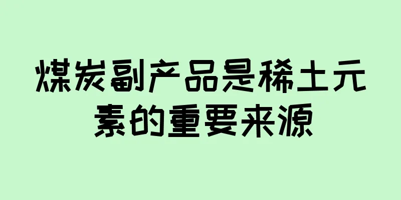 煤炭副产品是稀土元素的重要来源