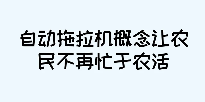 自动拖拉机概念让农民不再忙于农活