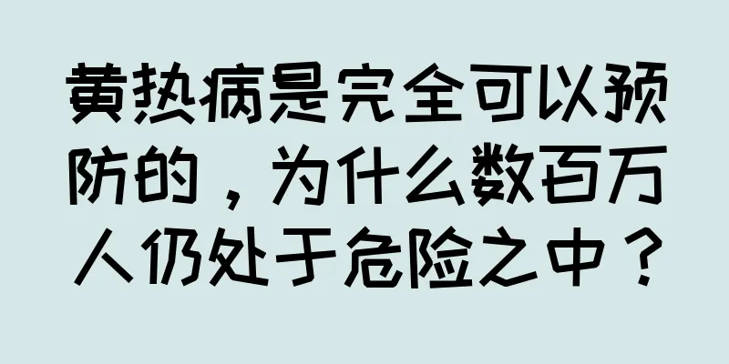 黄热病是完全可以预防的，为什么数百万人仍处于危险之中？