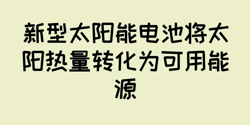 新型太阳能电池将太阳热量转化为可用能源