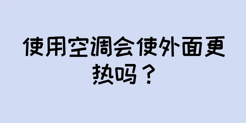 使用空调会使外面更热吗？