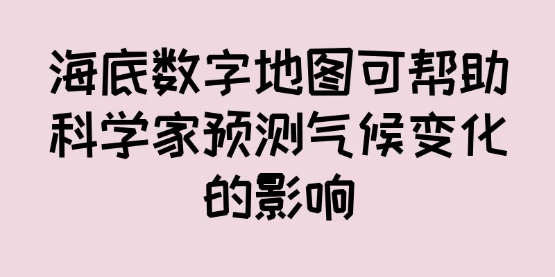 海底数字地图可帮助科学家预测气候变化的影响