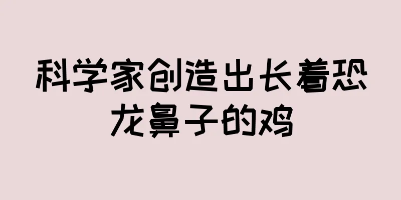 科学家创造出长着恐龙鼻子的鸡