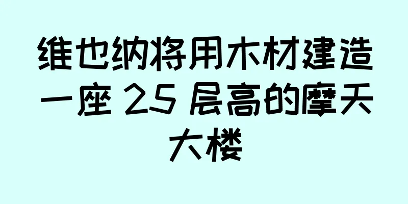 维也纳将用木材建造一座 25 层高的摩天大楼