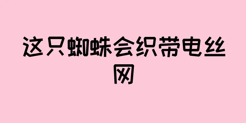 这只蜘蛛会织带电丝网