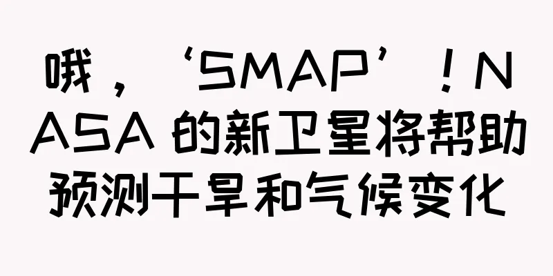 哦，‘SMAP’！NASA 的新卫星将帮助预测干旱和气候变化
