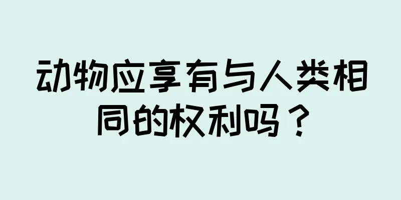 动物应享有与人类相同的权利吗？
