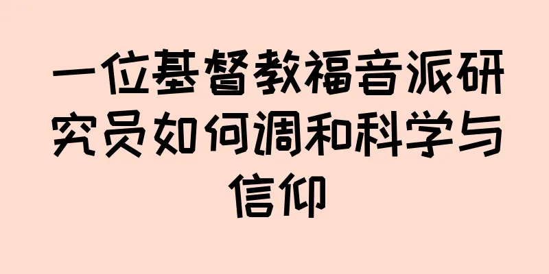 一位基督教福音派研究员如何调和科学与信仰