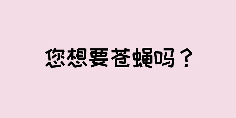 您想要苍蝇吗？