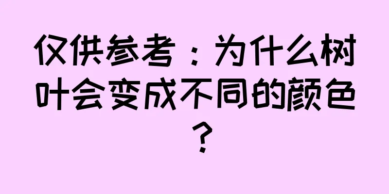 仅供参考：为什么树叶会变成不同的颜色？