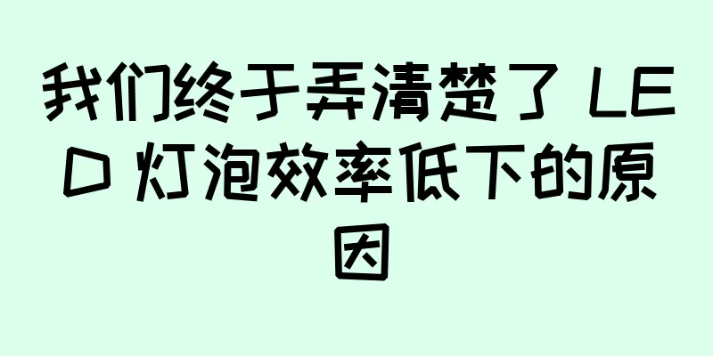 我们终于弄清楚了 LED 灯泡效率低下的原因