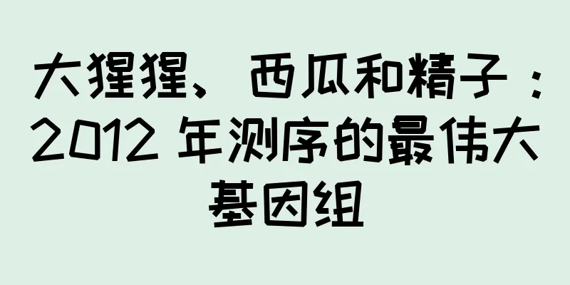大猩猩、西瓜和精子：2012 年测序的最伟大基因组