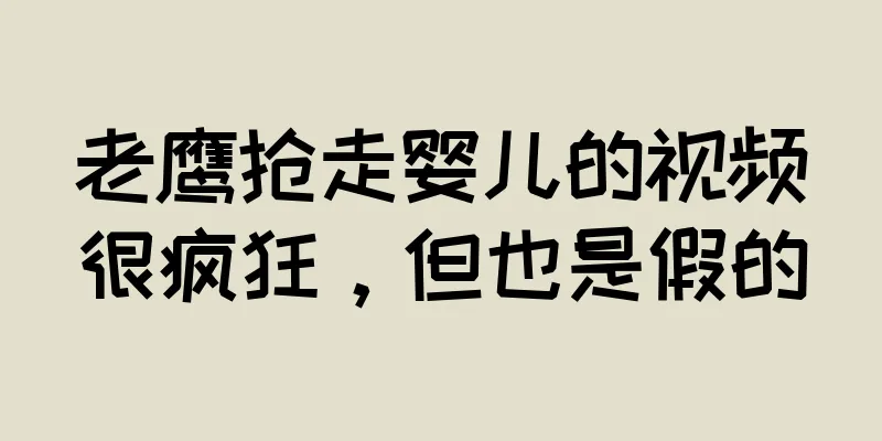 老鹰抢走婴儿的视频很疯狂，但也是假的
