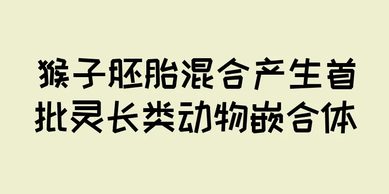 猴子胚胎混合产生首批灵长类动物嵌合体