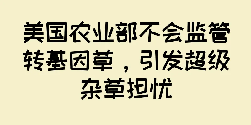 美国农业部不会监管转基因草，引发超级杂草担忧