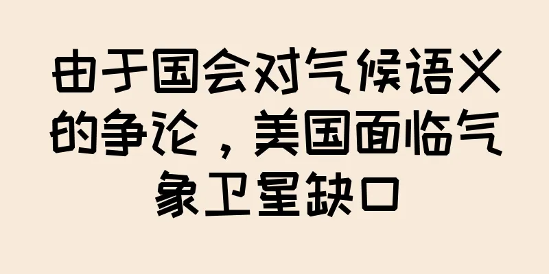 由于国会对气候语义的争论，美国面临气象卫星缺口