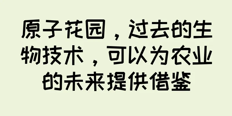 原子花园，过去的生物技术，可以为农业的未来提供借鉴