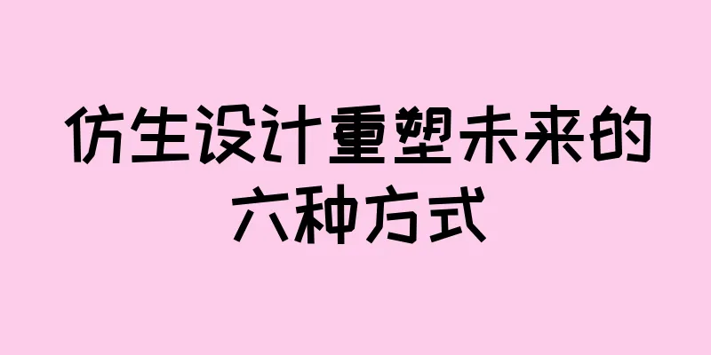 仿生设计重塑未来的六种方式