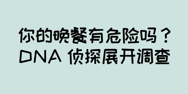 你的晚餐有危险吗？DNA 侦探展开调查