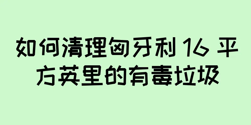如何清理匈牙利 16 平方英里的有毒垃圾
