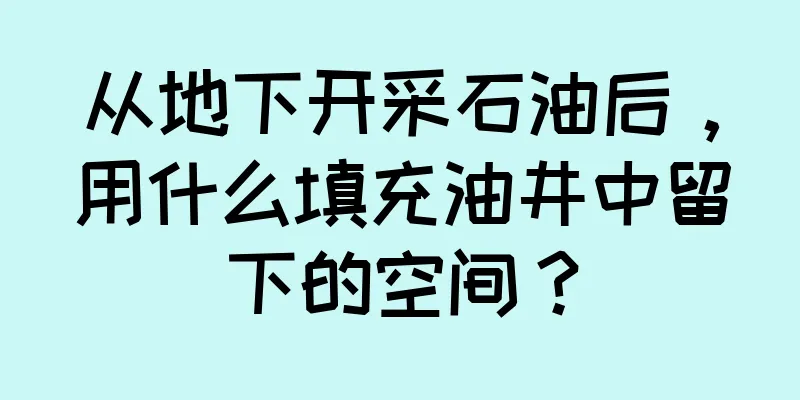 从地下开采石油后，用什么填充油井中留下的空间？